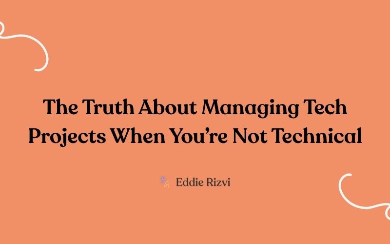 The Truth About Managing Tech Projects When You’re Not Technical