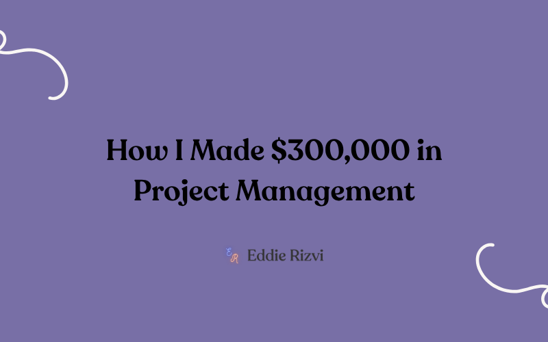 How I Made $300,000 in Project Management in 2 Years (Without Burning Out)
